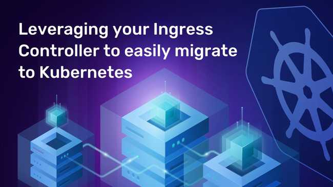 Leveraging your Ingress Controller to easily migrate to Kubernetes